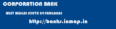 CORPORATION BANK  WEST BENGAL SOUTH 24 PARGANAS    banks information 